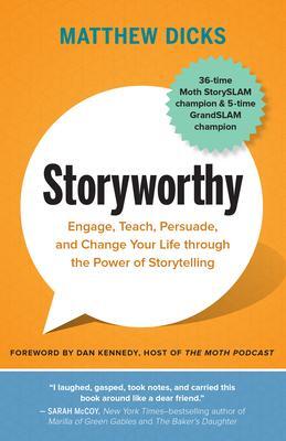 Storyworthy : Engage, Teach, Persuade, and Change Your Life through the Power of Storytelling