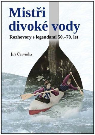 Mistři divoké řeky - Jiří Červinka