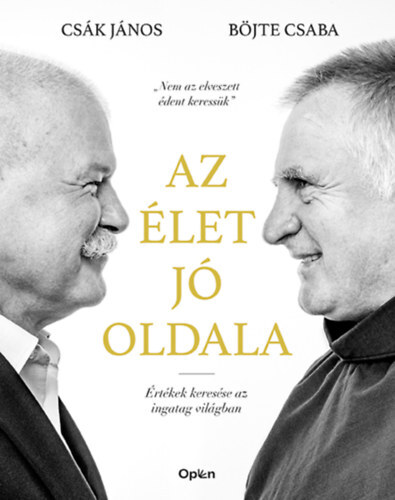 Az élet jó oldala - Értékek keresése az ingatag világban - Csaba Böjte,János Csák