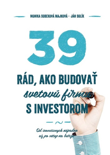 Kniha 39 rád ako budovať svetovú firmu s investorom - Monika Sobeková Majková,Ján Solík