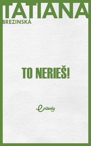 To nerieš! - Tatiana Brezinská Čuperková