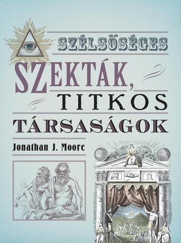 Szélsőséges szekták, titkos társaságok - Jonathan J. Moore