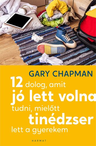 Kniha 12 dolog, amit jó lett volna tudni, mielőtt tinédzser lett a gyerekem - Gary Chapman