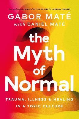Kniha The Myth of Normal: Trauma, Illness & Healing in a Toxic Culture