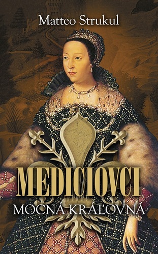Mediciovci - Mocná kráľovná - Matteo Strukul