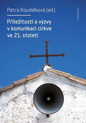 Kniha Příležitosti a výzvy v komunikaci církve v 21. století - Petra Koudelková