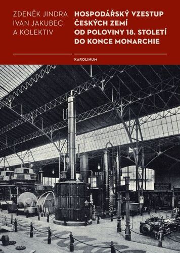 Kniha Hospodářský vzestup českých zemí od poloviny 18. století do konce monarchie - Ivan Jakubec,Zdeněk Jindra