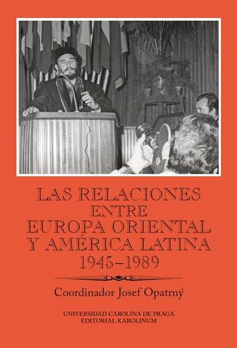 Las relaciones entre Europa Oriental y América Latina 1945–1989 - Josef Opatrný
