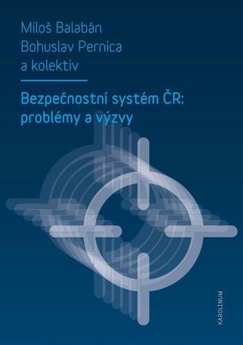 Kniha Bezpečnostní systém ČR: problémy a výzvy - Miloš Balabán,Bohuslav Pernica