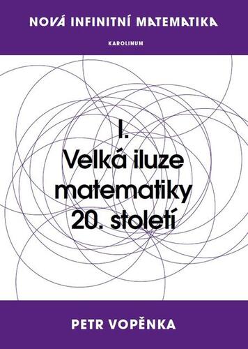 Nová infinitní matematika: I. Velká iluze matematiky 20. století - Petr Vopěnka