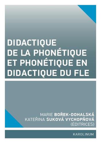 Didactique de la phonétique et phonétique en didactique du FLE - Marie Bořek Dohalská,Kateřina Suková Vychopňová