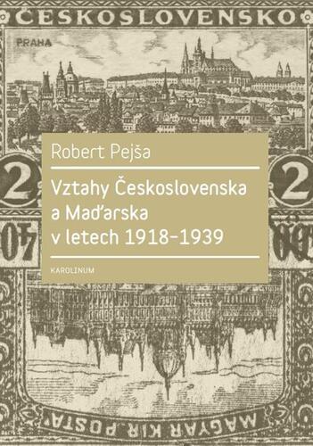 Kniha Vztahy Československa a Maďarska v letech 1918–1939 - Robert Pejša