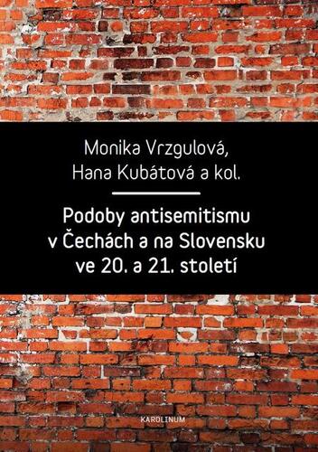 Kniha Podoby antisemitismu v Čechách a na Slovensku v 20. a 21. století - Monika Vrzgulová,Hana Kubátová a kolektiv