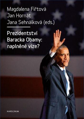 Kniha Prezidentství Baracka Obamy: naplněné vize? - Magdalena Fiřtová,Jan Hornát,Jana Sehnálková