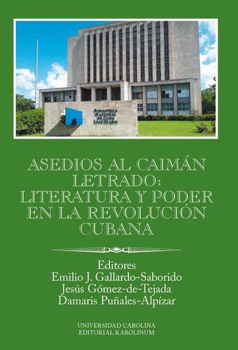 Asedios al caimán letrado: literatura y poder en la Revolución Cubana - Emilio J. Gallardo-Saborido