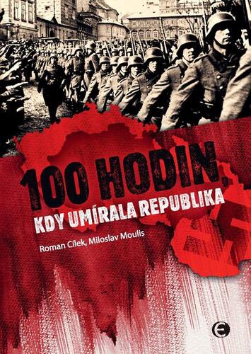 100 hodin, kdy umírala republika - Miloslav Moulis,Roman Cílek