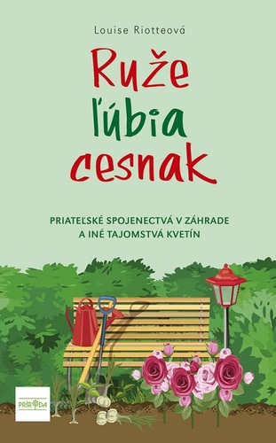 Ruže ľúbia cesnak, 2. vydanie - Priateľské spojenectvá v záhrade a iné tajomstvá kvetín kúpite na Panta Rhei