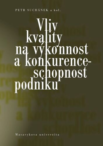Kniha Vliv kvality na výkonnost a konkurenceschopnost podniku - Petr Suchánek,Maria Králová,Peter Marinič,Pokorná Jana,Martina Rešlová,Jiří Richter,Milan Sedláček