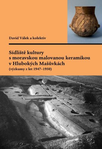 Kniha Sídliště kultury s moravskou malovanou keramikou v Hlubokých Mašůvkách (výzkumy z let 1947–1950) - David Válek,Gabriela Dreslerová,Miroslava Gregerová,Martin Hložek,Zdeňka Nerudová,Jaroslav Šmerda,Milan Vokáč