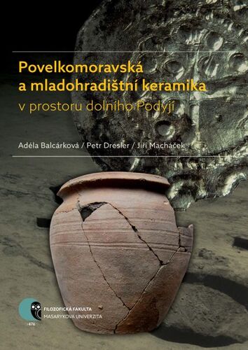 Povelkomoravská a mladohradištní keramika v prostoru dolního Podyjí - Adéla Balcárková,Petr Dresler,Jiří Macháček