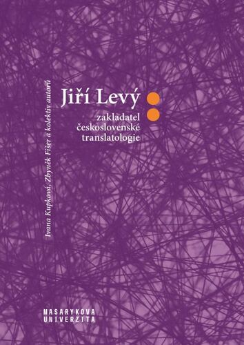 Jiří Levý: zakladatel československé translatologie - Zbyněk Fišer,Ivana Krupková a kolektiv