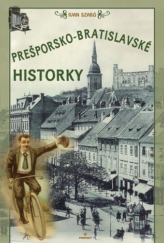 Prešporsko-bratislavské historky - Ivan Szabó