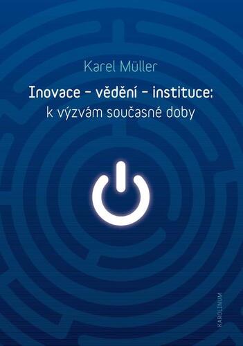 Kniha Inovace - vědění - instituce: k výzvám současné doby - Karel Müller