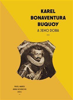 Karel Bonaventura Buquoi a jeho doba - Anna Nováková,Marek Pavel