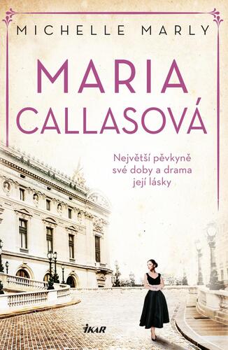 Maria Callasová: Největší pěvkyně své doby a drama její lásky - Michelle Marly,Ivana Dirk Lukačovičová