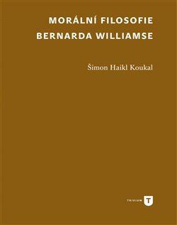 Morální filosofie Bernarda Williamse - Šimon Haikl Koukal