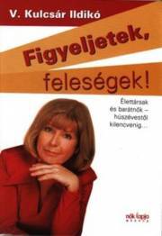 Kniha Figyeljetek feleségek, figyeljetek férjek! - V. Kulcsár Ildikó