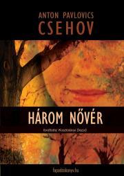 Három novér - Csehov Anton Paulovics