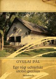 Egy régi udvarház utolsó gazdája - Pál Gyulai