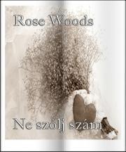 Ne szólj szám - Woods Rose