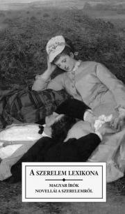 Kniha A szerelem lexikona - Endre Ady,Lajos Bíró,Sándor Bródy,Géza Csáth,Sándor Hunyady,Gyula Juhász,Dezső Kosztolányi,Nagy Endre,Ernő Szép,Dezső Szomory,Thury Zoltán