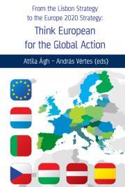 From the Lisbon Strategy to the Europe 2020 Strategy: Think European for the Global Action - Attila Ágh,Vértes András
