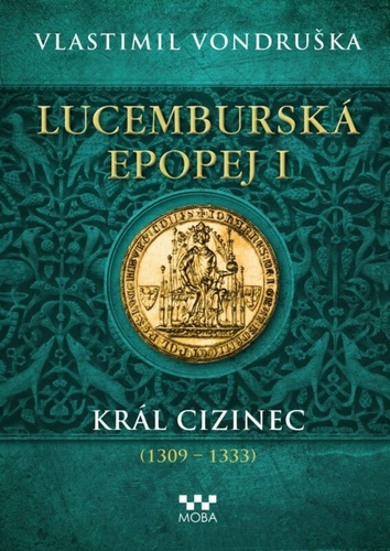 Kniha Lucemburská epopej I - Král cizinec (1309-1333)