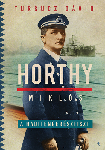 Kniha Horthy Miklós, a haditengerésztiszt - Dávid Turbucz