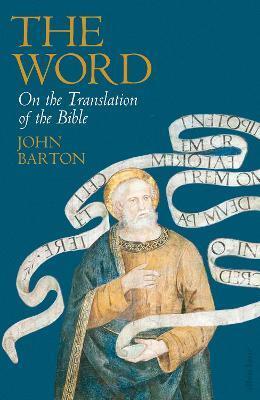 The Word: On the Translation of the Bible - John Barton