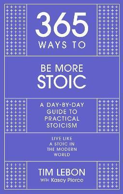 365 Ways to be More Stoic - Tim Lebon