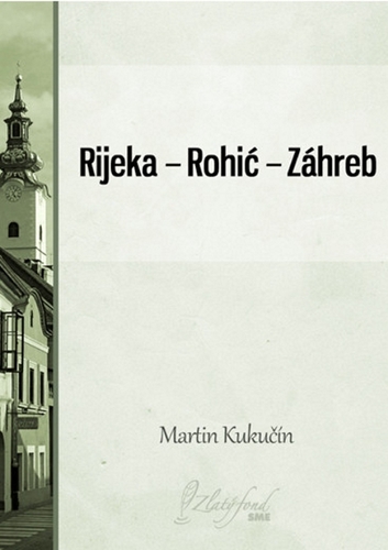 Kniha Rijeka — Rohić — Záhreb - Martin Kukučín