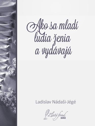 Kniha Ako sa mladí ľudia ženia a vydávajú - Ladislav Nádaši-Jégé