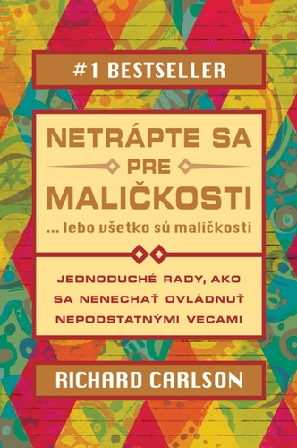 Kniha Netrápte sa pre maličkosti, lebo všetko sú maličkosti - Richard Carlson