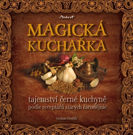 Kniha MAGICKÁ KUCHAŘKA - tajemství černé kuchyně podle receptářů starých čarodějnic - Otomar Dvořák