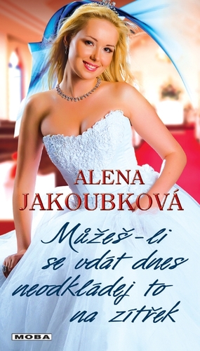 Kniha Můžeš-li se vdát dnes, neodkládej to na zítřek - Alena Jakoubková