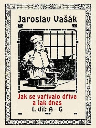 Jak se vařívalo kdysi a jak dnes - Jaroslav Vašák