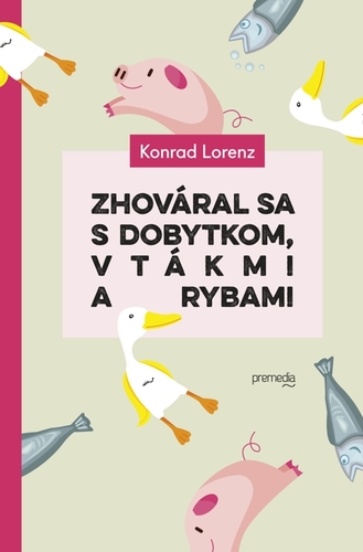 Kniha Zhováral sa s dobytkom, vtákmi a rybami - Konrad Lorenz