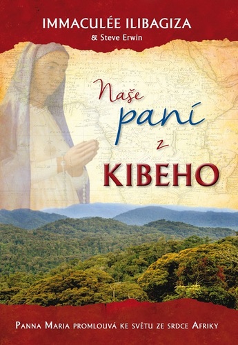 Naše paní z Kibeho: Panna Maria promlouvá ke světu ze srdce Afriky - Immaculée Ilibagiza