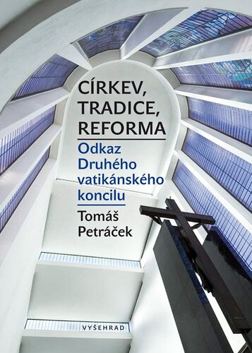 Kniha Církev, tradice, reforma / Odkaz Druhého vatikánského koncilu - Tomáš Petráček