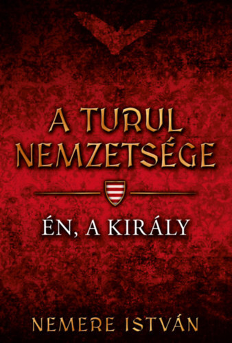 Kniha A turul nemzetsége - Én, a király - István Nemere